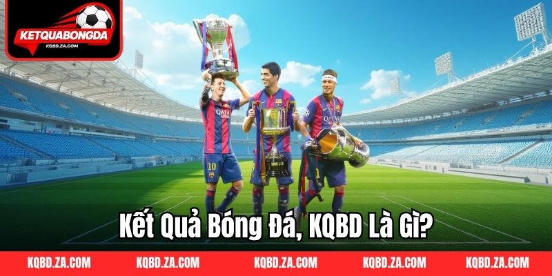 Kết quả bóng đá, KQBD là gì?