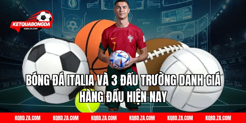 Bóng Đá Italia và 3 đấu trường danh giá hàng đầu hiện nay