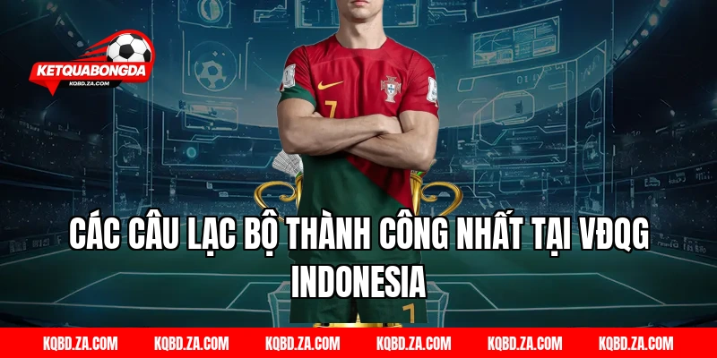 Các câu lạc bộ thành công nhất tại VĐQG Indonesia