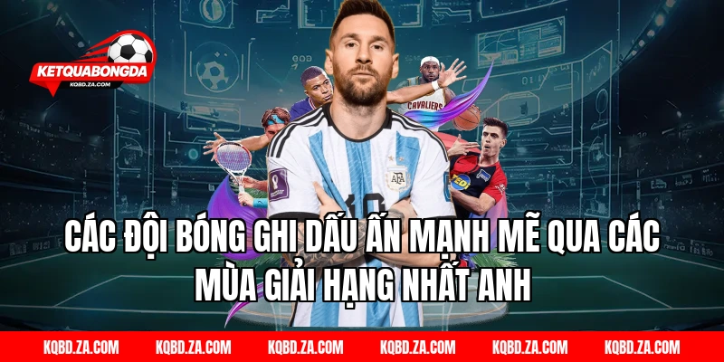 Các Đội Bóng Ghi Dấu Ấn Mạnh Mẽ Qua Các Mùa Giải Hạng Nhất Anh