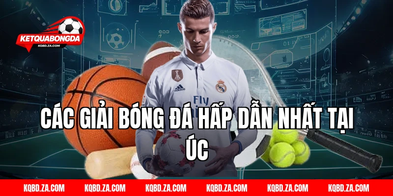 Các Giải Bóng Đá Hấp Dẫn Nhất Tại Úc