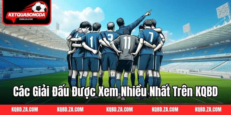 Các giải đấu được xem nhiều nhất trên KQBD