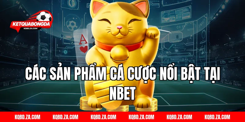 Các sản phẩm cá cược nổi bật tại NBet