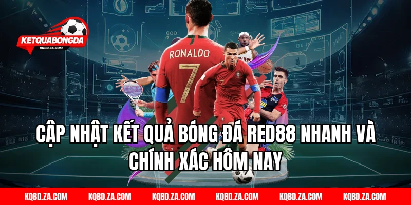 Cập nhật kết quả bóng đá RED88 nhanh và chính xác hôm nay