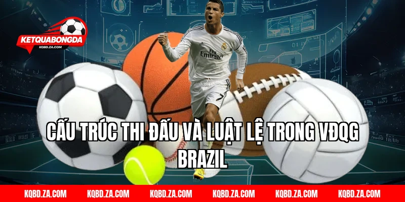 Cấu Trúc Thi Đấu Và Luật Lệ Trong VĐQG Brazil