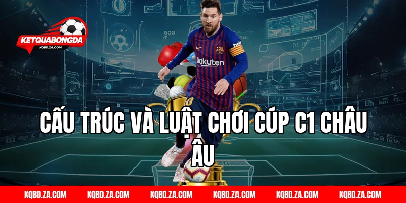 Cấu Trúc và Luật Chơi Cúp C1 Châu Âu