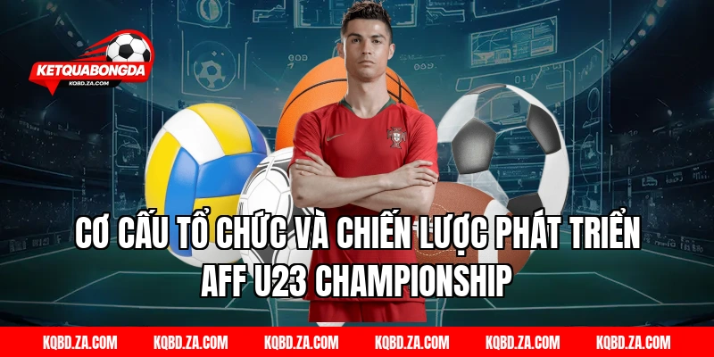 Cơ cấu tổ chức và chiến lược phát triển AFF U23 Championship