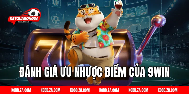 Đánh Giá Ưu Nhược Điểm Của 9WIN