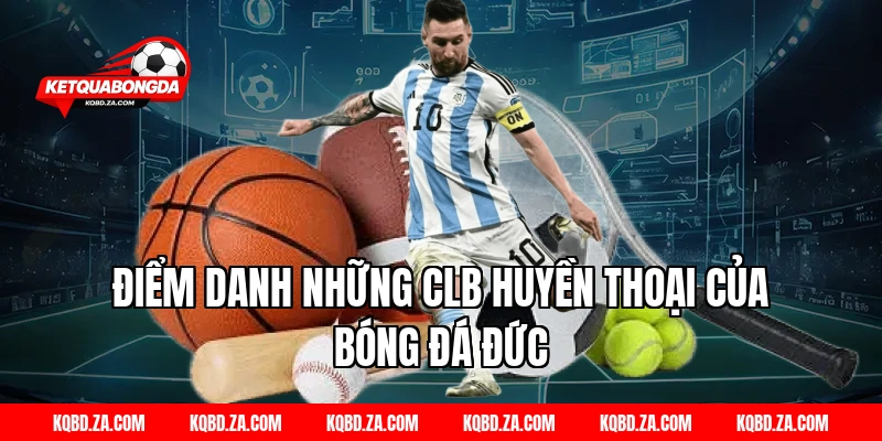 Điểm Danh Những CLB Huyền Thoại Của Bóng Đá Đức