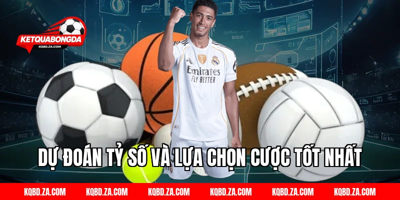 Dự Đoán Tỷ Số Và Lựa Chọn Cược Tốt Nhất
