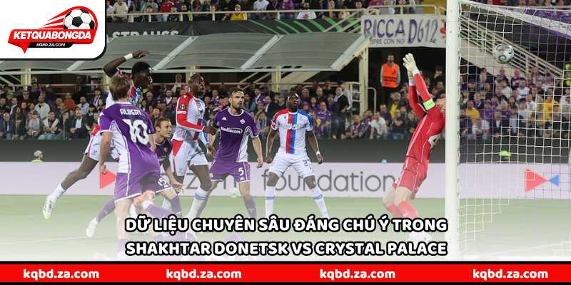 Dữ liệu chuyên sâu đáng chú ý trong Shakhtar Donetsk vs Crystal Palace