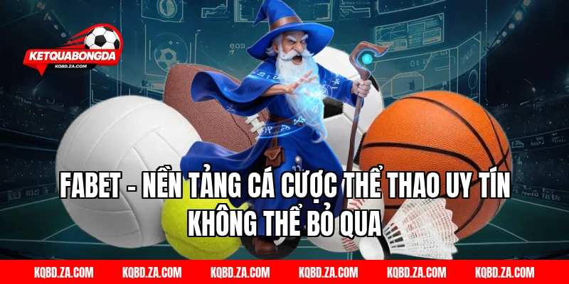 FABET – Nền Tảng Cá Cược Thể Thao Uy Tín Không Thể Bỏ Qua