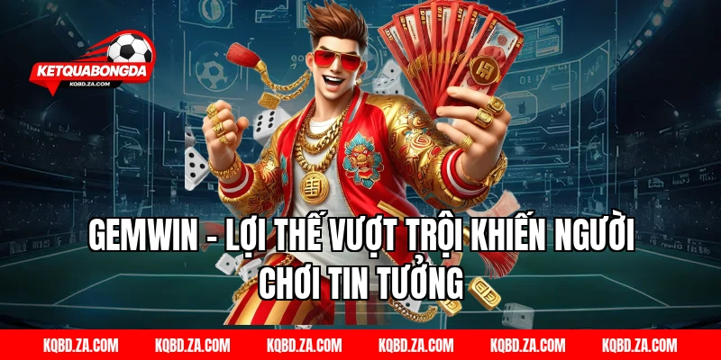 GEMWIN – Lợi Thế Vượt Trội Khiến Người Chơi Tin Tưởng