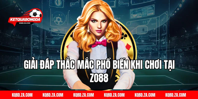 Giải đáp thắc mắc phổ biến khi chơi tại ZO88