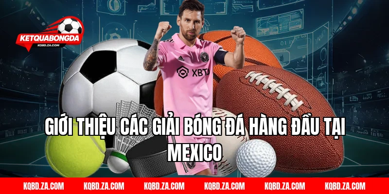 Giới Thiệu Các Giải Bóng Đá Hàng Đầu Tại Mexico