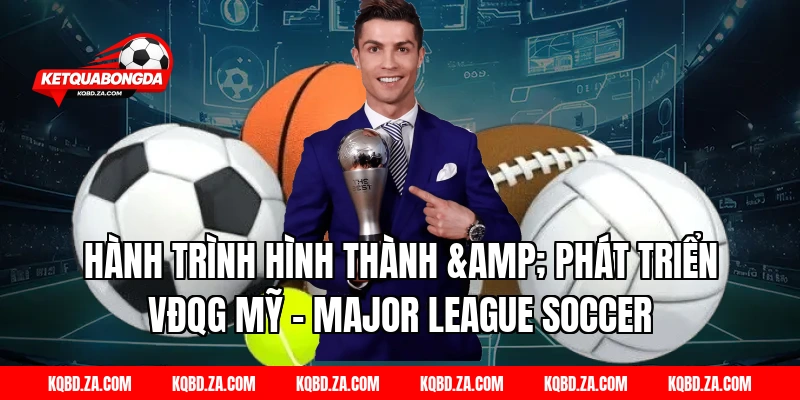 Hành Trình Hình Thành & Phát Triển VĐQG Mỹ – Major League Soccer
