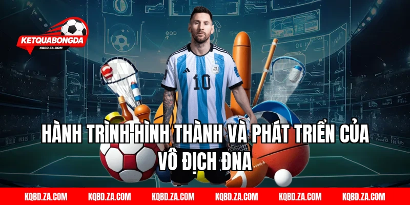 Hành Trình Hình Thành Và Phát Triển Của Vô Địch ĐNA