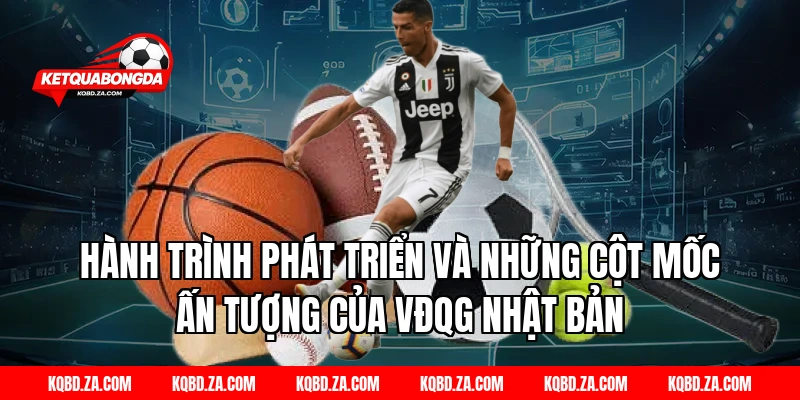 Hành Trình Phát Triển Và Những Cột Mốc Ấn Tượng Của VĐQG Nhật Bản