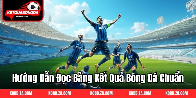 Hướng dẫn đọc bảng kết quả bóng đá nhanh và chính xác