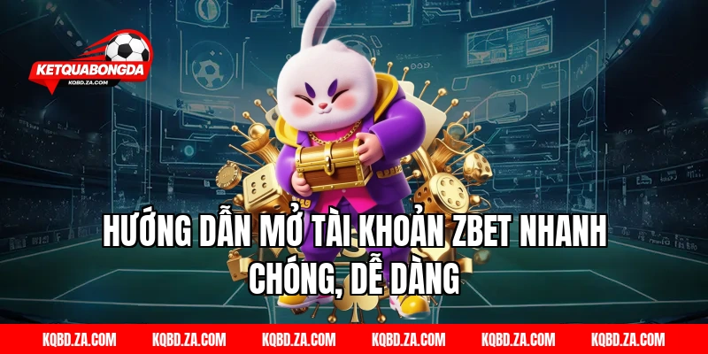 Hướng dẫn mở tài khoản ZBET nhanh chóng, dễ dàng