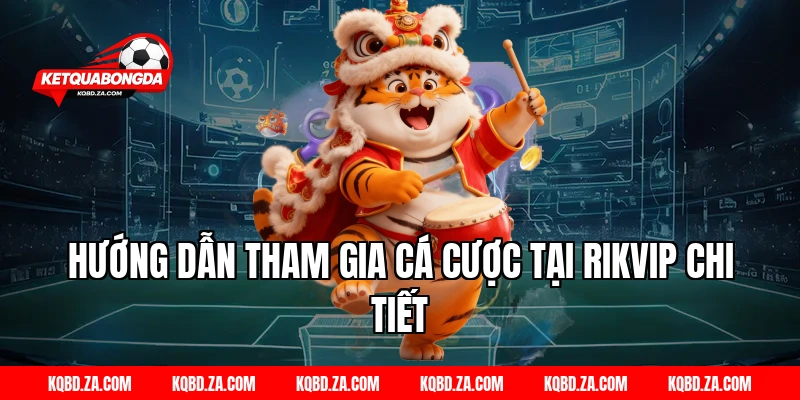 Hướng dẫn tham gia cá cược tại RIKVIP chi tiết