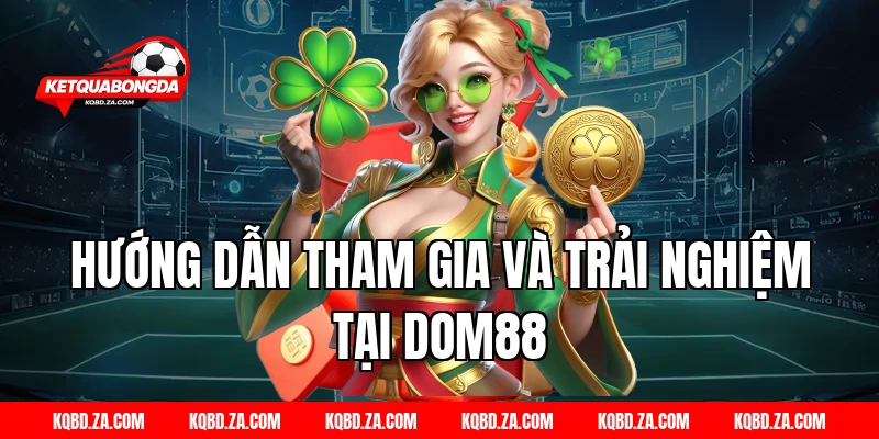 Hướng dẫn tham gia và trải nghiệm tại DOM88