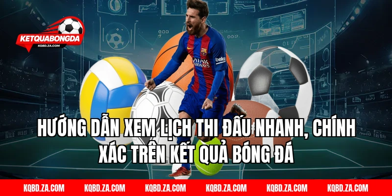 Hướng Dẫn Xem Lịch Thi Đấu Nhanh, Chính Xác Trên Kết Quả Bóng Đá