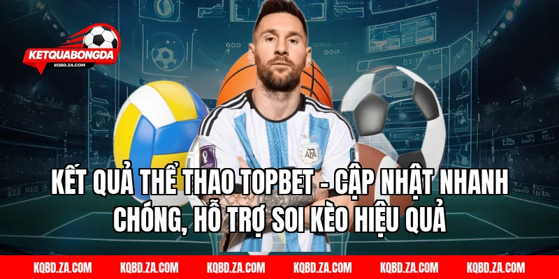 Kết quả thể thao TOPBET – Cập nhật nhanh chóng, hỗ trợ soi kèo hiệu quả