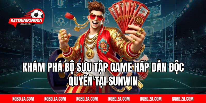 Khám phá bộ sưu tập game hấp dẫn độc quyền tại Sunwin