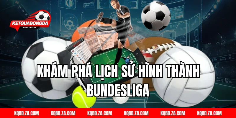 Khám Phá Lịch Sử Hình Thành Bundesliga