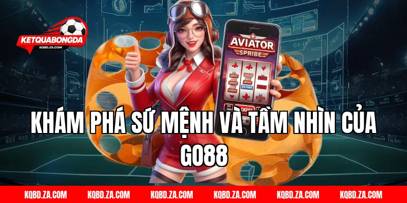 Khám Phá Sứ Mệnh Và Tầm Nhìn Của GO88