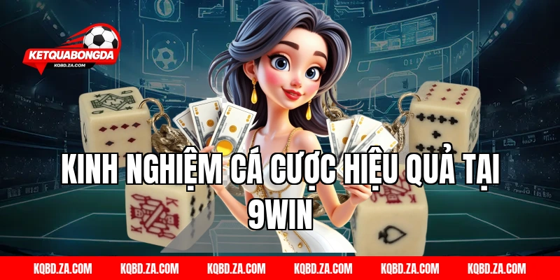 Kinh Nghiệm Cá Cược Hiệu Quả Tại 9WIN