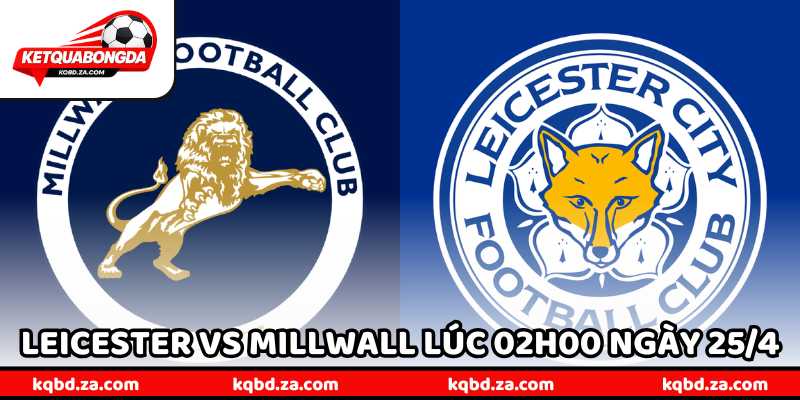Nhận Định Bóng Đá Leicester Vs Millwall Lúc 02h00 Ngày 25/4