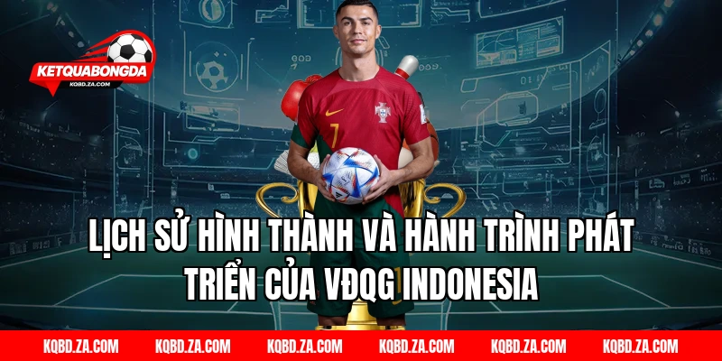 Lịch sử hình thành và hành trình phát triển của VĐQG Indonesia