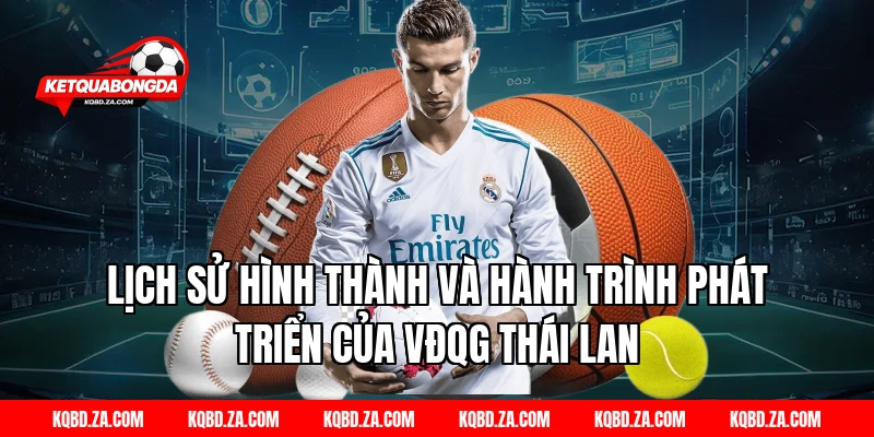 Lịch sử hình thành và hành trình phát triển của VĐQG Thái Lan