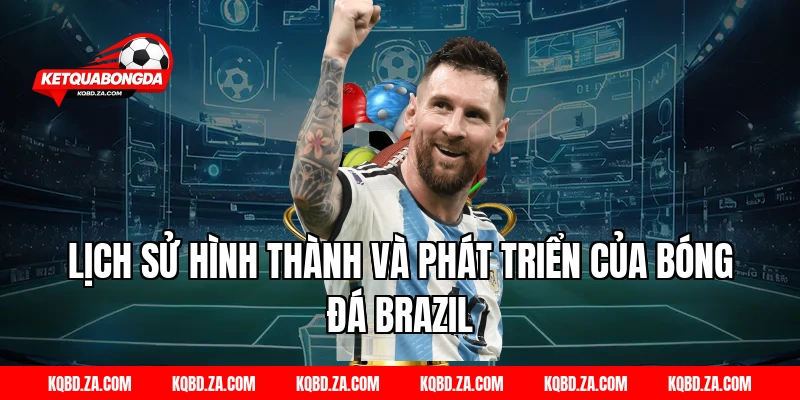 Lịch sử hình thành và phát triển của Bóng Đá Brazil