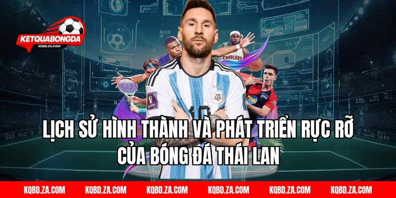 Lịch Sử Hình Thành Và Phát Triển Rực Rỡ Của Bóng Đá Thái Lan