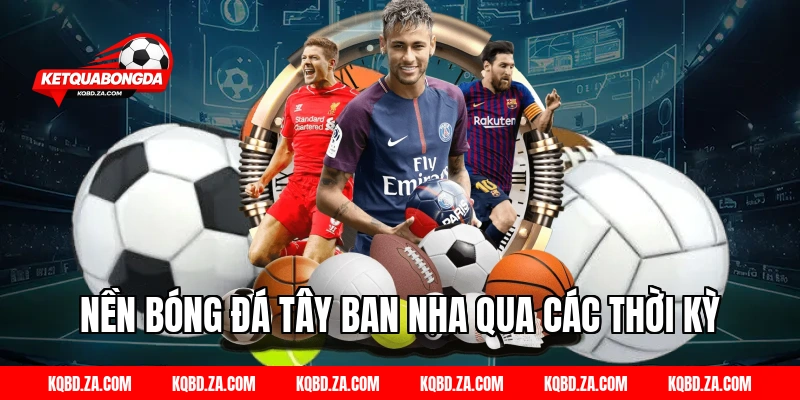 Nền Bóng Đá Tây Ban Nha Qua Các Thời Kỳ