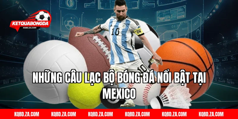 Những Câu Lạc Bộ Bóng Đá Nổi Bật Tại Mexico
