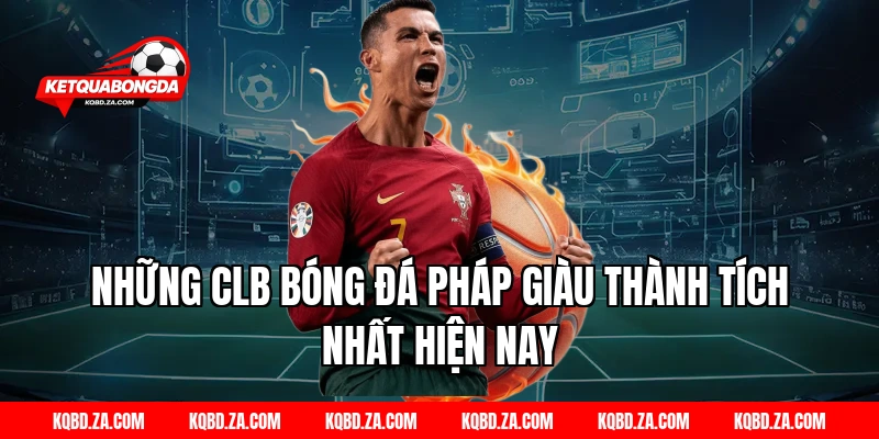 Những CLB Bóng Đá Pháp Giàu Thành Tích Nhất Hiện Nay