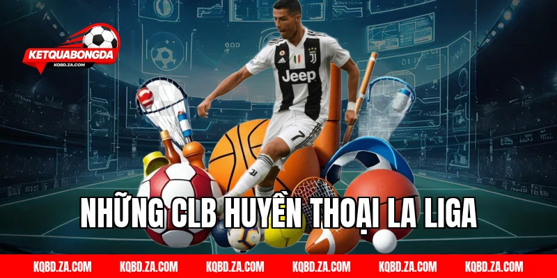 Những CLB Huyền Thoại La Liga