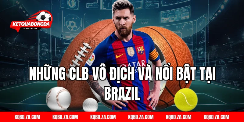 Những CLB Vô Địch Và Nổi Bật Tại Brazil