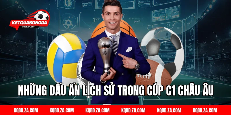 Những Dấu Ấn Lịch Sử Trong Cúp C1 Châu Âu