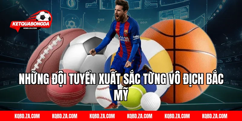 Những Đội Tuyển Xuất Sắc Từng Vô Địch Bắc Mỹ