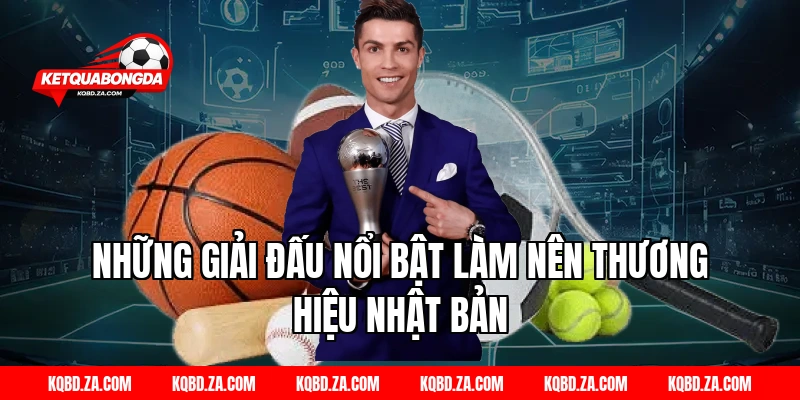 Những Giải Đấu Nổi Bật Làm Nên Thương Hiệu Nhật Bản