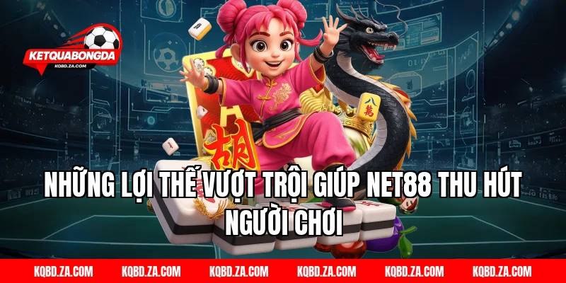 Những Lợi Thế Vượt Trội Giúp NET88 Thu Hút Người Chơi