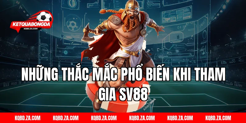 Những thắc mắc phổ biến khi tham gia SV88