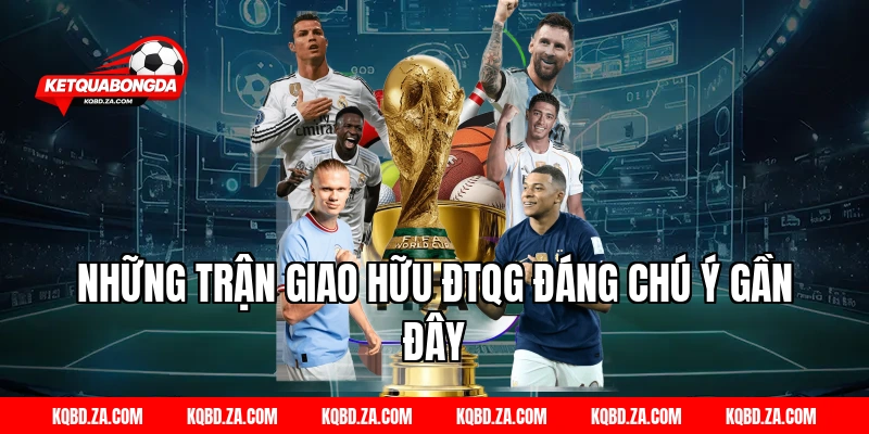 Những Trận Giao Hữu ĐTQG Đáng Chú Ý Gần Đây