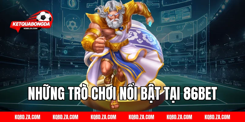 Những trò chơi nổi bật tại 86BET