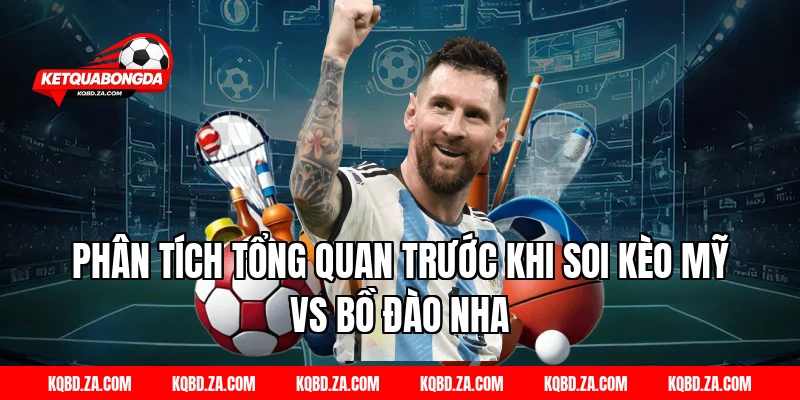 Phân Tích Tổng Quan Trước Khi Soi Kèo Mỹ Vs Bồ Đào Nha